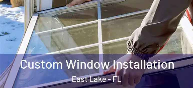 Custom Window Installation East Lake - FL