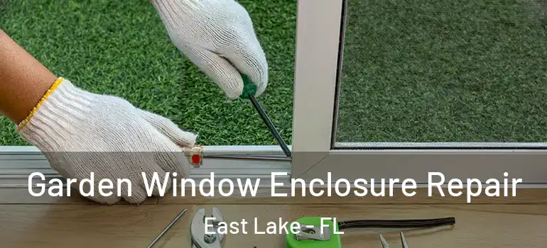 Garden Window Enclosure Repair East Lake - FL