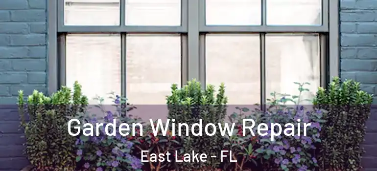 Garden Window Repair East Lake - FL
