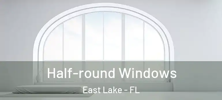Half-round Windows East Lake - FL
