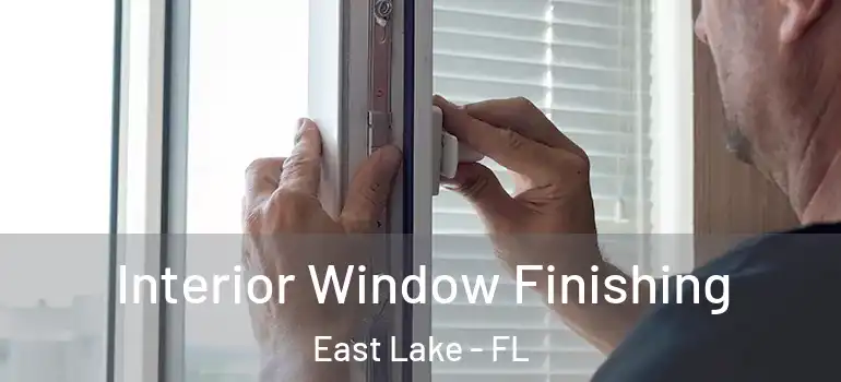 Interior Window Finishing East Lake - FL