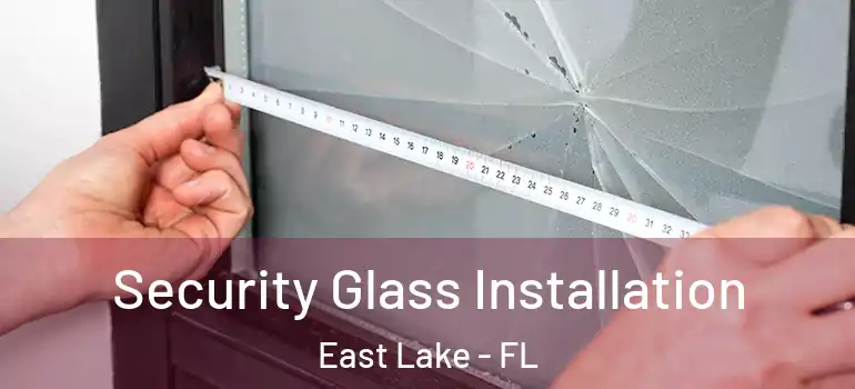 Security Glass Installation East Lake - FL