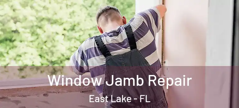 Window Jamb Repair East Lake - FL