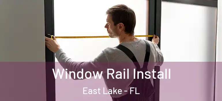 Window Rail Install East Lake - FL